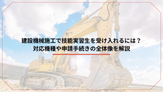 建設機械施工で技能実習生を受け入れるには？対応機種や申請手続きの全体像を解説のアイキャッチ画像です