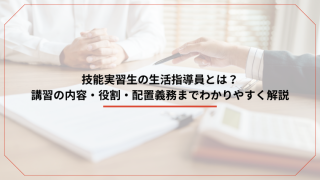 技能実習生の生活指導員とは？講習の内容・役割・配置義務までわかりやすく解説のアイキャッチ画像です。