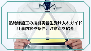 熱絶縁施工の技能実習生受け入れガイド｜仕事内容や条件、注意点を紹介のアイキャッチ画像です。