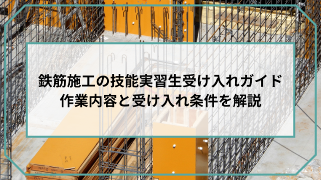鉄筋施工の技能実習生受け入れガイド 作業内容と受け入れ条件を解説のアイキャッチ画像です。