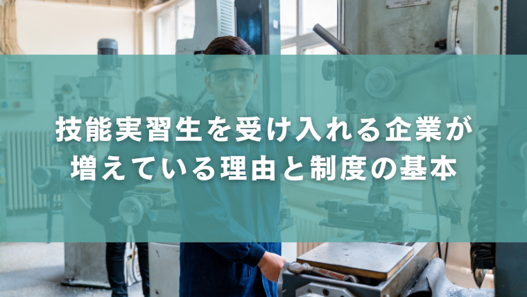 技能実習生を受け入れる企業が増えている理由と制度の基本